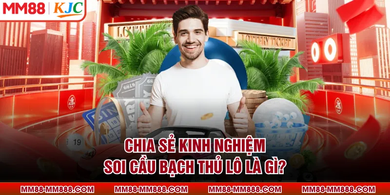 Chia sẻ kinh nghiệm soi cầu bạch thủ lô là gì?