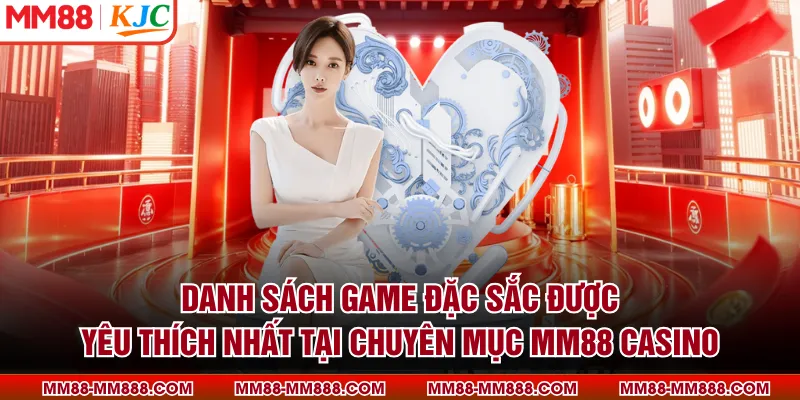 Danh sách game đặc sắc được yêu thích nhất tại chuyên mục MM88 casino