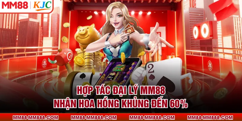 Hợp tác đại lý MM88 nhận hoa hồng khủng đến 60%