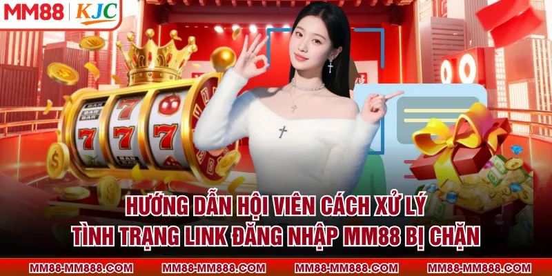 Hướng dẫn hội viên cách xử lý tình trạng link đăng nhập MM88 bị chặn
