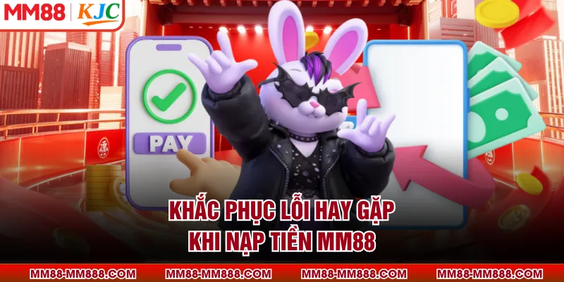 Khắc phục lỗi hay gặp khi nạp tiền MM88