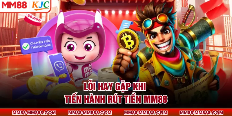 Lỗi hay gặp khi tiến hành rút tiền MM88