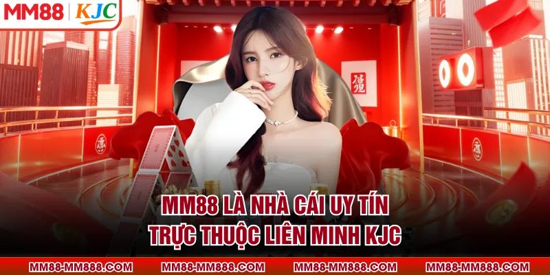 MM88 là nhà cái uy tín trực thuộc liên minh KJC