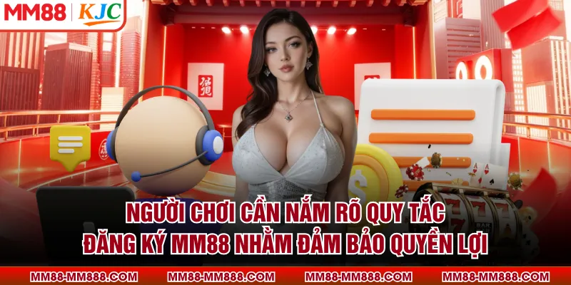 Người chơi cần nắm rõ quy tắc đăng ký MM88 nhằm đảm bảo quyền lợi