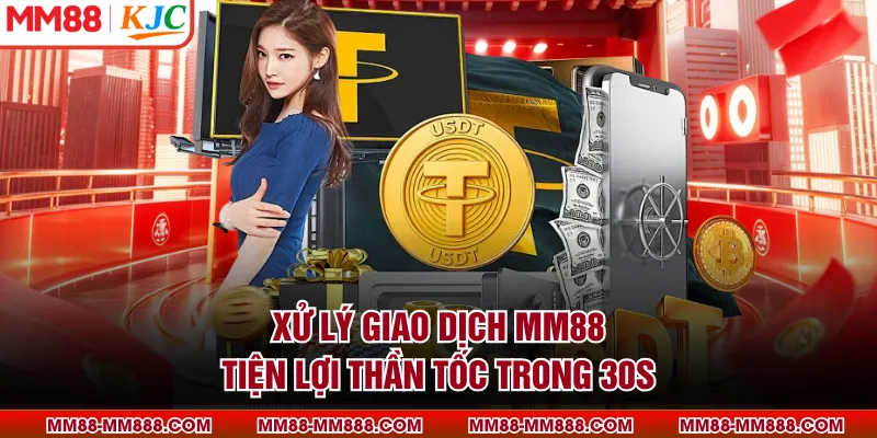 Xử lý giao dịch MM88 tiện lợi thần tốc trong 30s